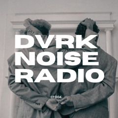 DVRK NOISE RADIO - EP 004.