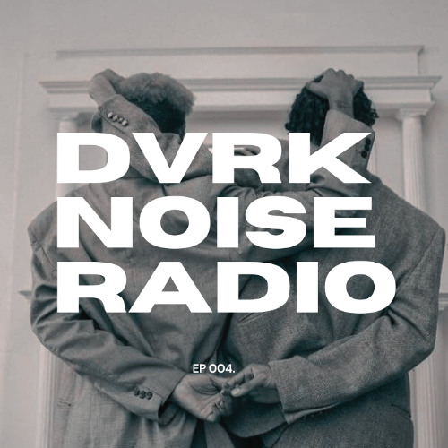 DVRK NOISE RADIO - EP 004.