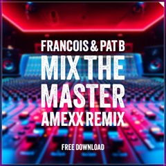 Francois & Pat B - Mix The Master (Amexx Remix) (Free Download)