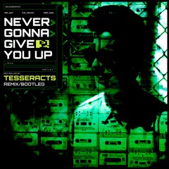 NEVER GONNA GIVE YOU UP (TESSERACTS REMIX)