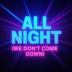 ALL NIGHT (We Don’t Come Down)