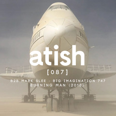atish B2B mark slee - [087] - big imagination 747, burning man 2018 (patreon snippet)