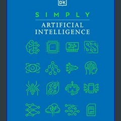 Read$$ 📕 Simply Artificial Intelligence (DK Simply)     Hardcover – March 7, 2023 EBOOK
