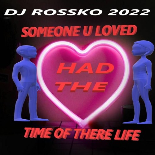 SOMEONE YOU LOVED HAD THE TIME OF THERE LIFE ROSSKO REMIX 2022