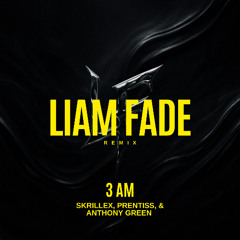 Skrillex, Prentiss & Anthony Green - 3 AM (Liam Fade Remix)