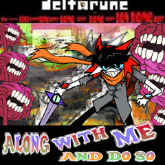 " ALONG WITH ME, AND DO SO " [DELTARUNE: The 11*Same Puppet]