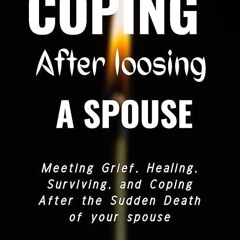 Epub✔ Coping After Loosing A Spouse: Meeting Grief, Healing, Surviving, and Coping