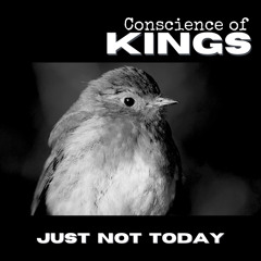 Just Not Today ~ Conscience Of Kings