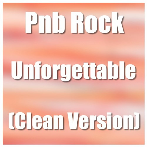 Pnb Rock - Unforgettable (Clean Version)