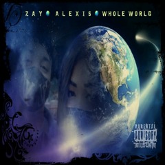 ZAY 🌏 ALEXIS 🌏 WHOLE WORLD
