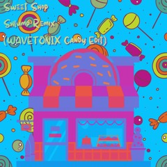 Sweet Shop (Shlump Remix) [WAVETONIX Candy Edit]