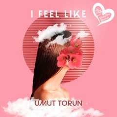 Umut Torun - I Feel Like (Original Mix)