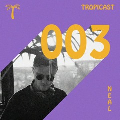 TROPICAST 003 | NEAL