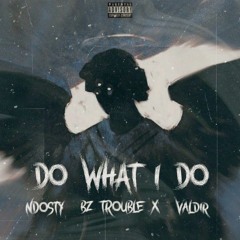 Ndosty-DO WHAT I DO ft BZTROUBLEX & KV (UNMASTERED)