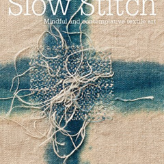 View KINDLE 📝 Slow Stitch: Mindful and Contemplative Textile Art by  Claire Wellesle