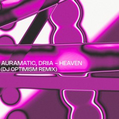 AURAMATIC, DRIIA - HEAVEN (DJ OPTIMISM REMIX)