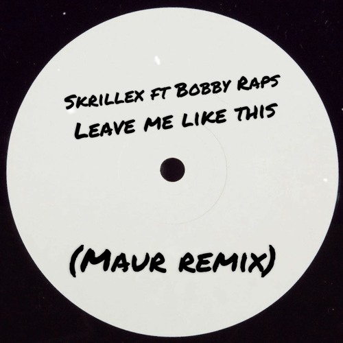 Skrillex Ft Bobby Raps - Leave Me Like This (Maur Remix)* FREE DL *