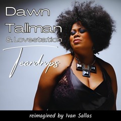 Dawn Tallman & Lovestation - Teardrops (Ivan Sallas remixes) *BANDCAMP EXCLUSIVE*