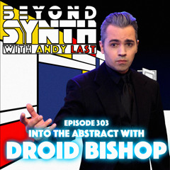 Beyond Synth - 303 - Into the Abstract with Droid Bishop