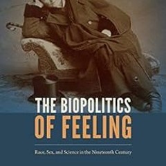ACCESS EPUB 💓 The Biopolitics of Feeling: Race, Sex, and Science in the Nineteenth C