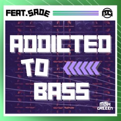 Addicted To Bass feat. Sadé  - Mish & Greeen