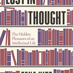 [GET] PDF ✓ Lost in Thought: The Hidden Pleasures of an Intellectual Life by  Zena Hi