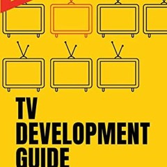 GET [PDF EBOOK EPUB KINDLE] TV Development Guide: How an Idea Becomes a TV Show by  S