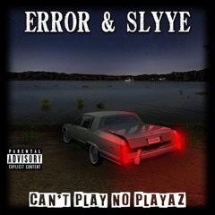 E R R O R x SLYYE — CAN'T PLAY NO PLAYAZ (PROD. ISVVC)