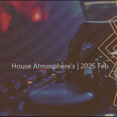 House Atmosphere's | 2025 Feb
