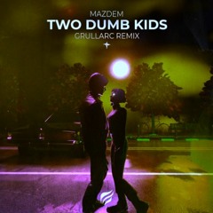 Mazdem - Two Dumb Kids (Grullarc Remix)