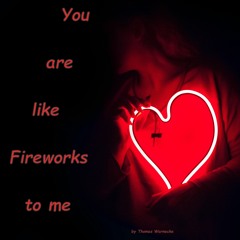 You are like Fireworks to me.