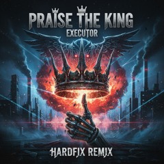 Praise The King, Executor-HARDFIX REMIX
