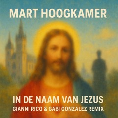Mart Hoogkamer - In De Naam Van Jezus (GIANNI RICO & GABI GONZALEZ MIX)