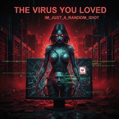 The virus you loved