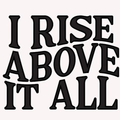 Rise Above It All