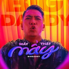 Mẩy Thật Mẩy - BIGDADDY (IGNITE EDITMASHH)FREEDOWNLOAD