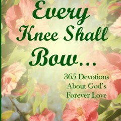 PDF read online Every Knee Shall Bow ...: 365 Devotions About God's Forever Love (Devotion
