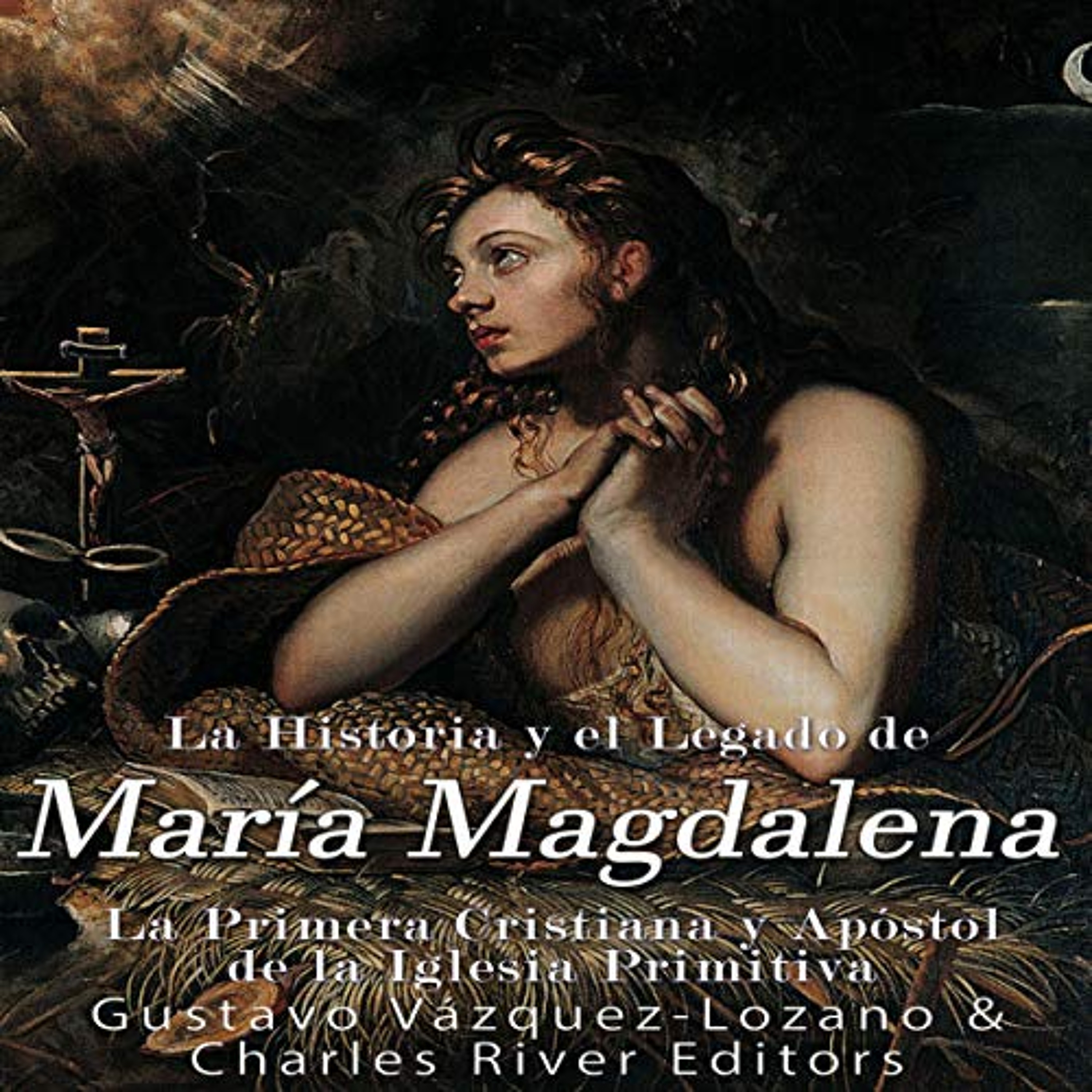 La Historia y El Legado de María Magdalena, La Primera Cristiana y Apóstol de La Iglesia Primitiva [The History and the Legacy of Mary Magdalene, the First Christian and Apostle of the Early Church] (Audiolibro) | Prueba Gratis