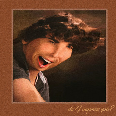 do i impress you?