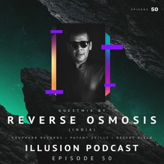 ILLUSION PODCAST - EPISODE 50 GUEST MIX FT. REVERSE OSMOSIS