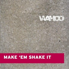 Wahoo - Make Em Shake It (Jerk Boy Re-Boot) [FREE DOWNLOAD]