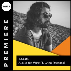 PREMIERE : Talal - Along The Wire (Original Mix) [Shango Records]