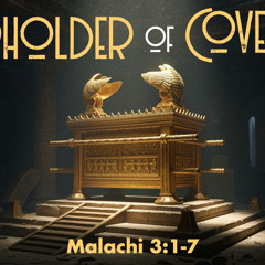 The Upholder of Covenants - Malachi 3:1-7 - Jared Novak
