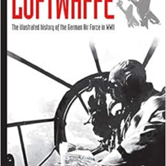 [ACCESS] PDF 🗃️ Luftwaffe: The Illustrated History of the German Air Force in WWII (