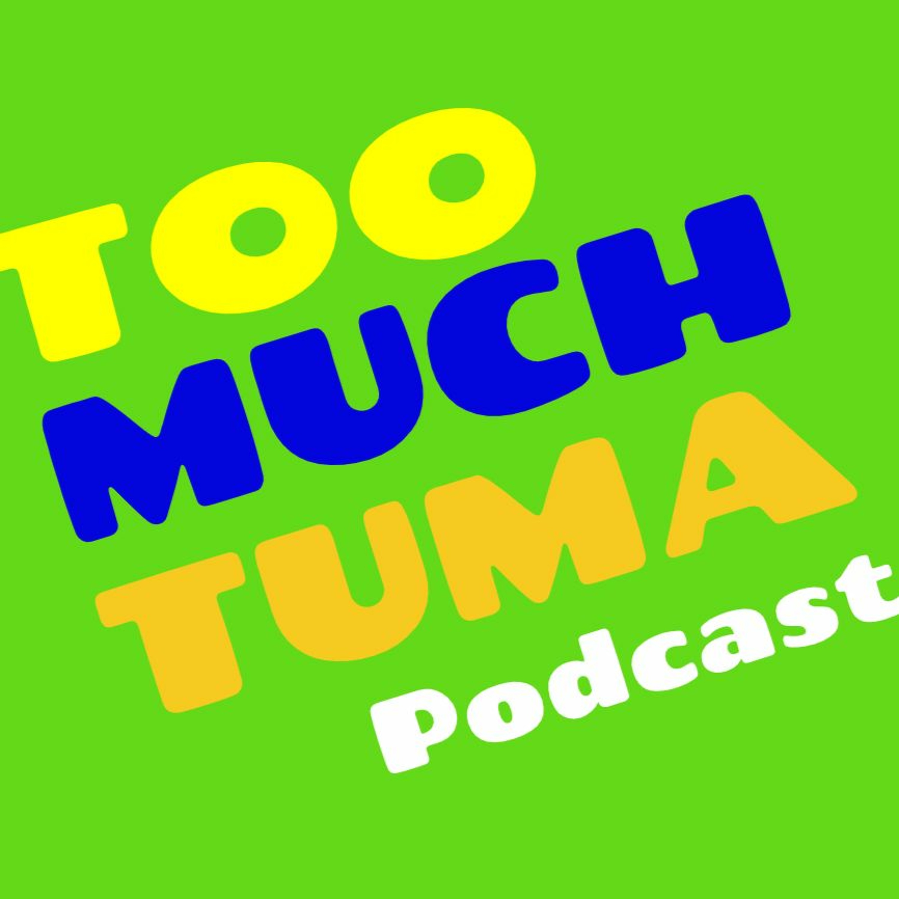 Too Much Tuma Podcast