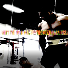 WHAT THE MIND WILL GO THE BODY WILL ENDURE