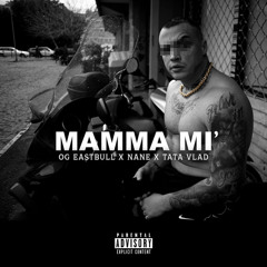 OG Eastbull x Nane x Tata Vlad - Mamma Mi’