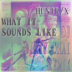 WHAT IT SOUNDS LIKE (DJ DIRTY CHAI MIX)