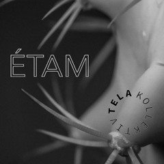 TELA Kollektiv | INVITES: ÉTAM