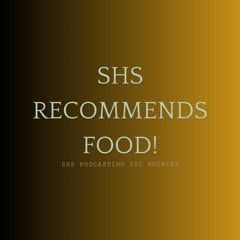 S2: - SHS Recommends Food! - Xochilt